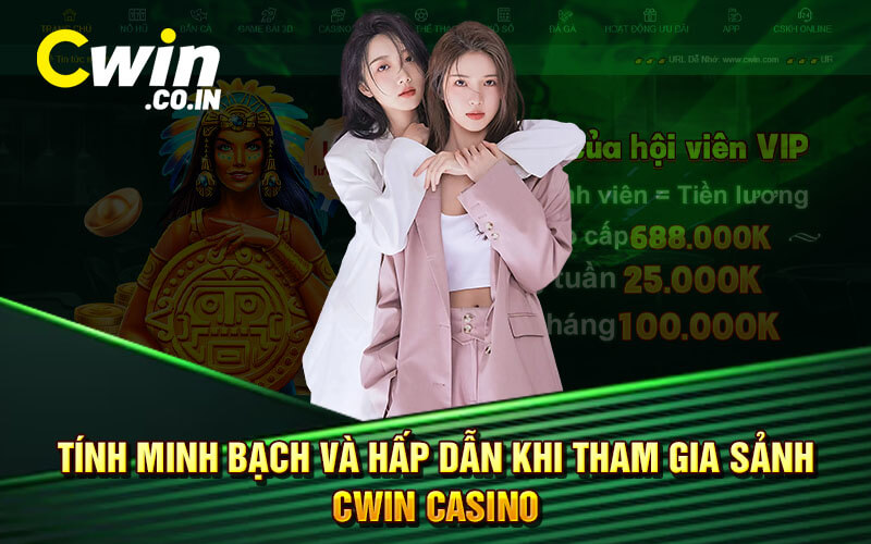 Tính Minh Bạch Và Hấp Dẫn Khi Tham Gia Sảnh Cwin Casino